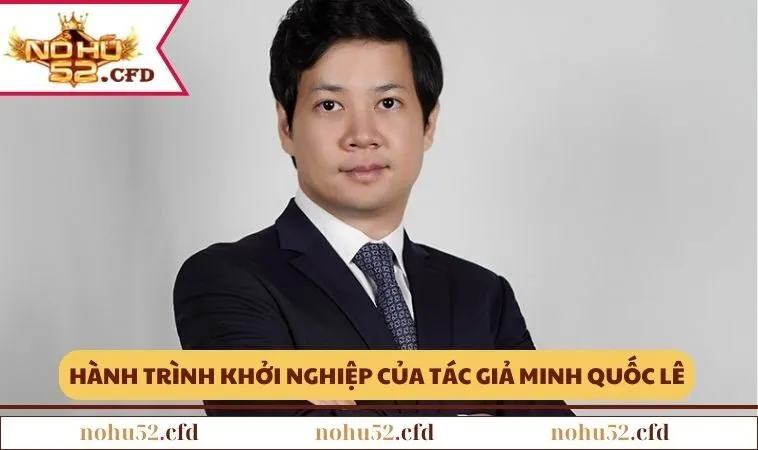 Hành trình khởi nghiệp của Tác giả Minh Quốc Lê