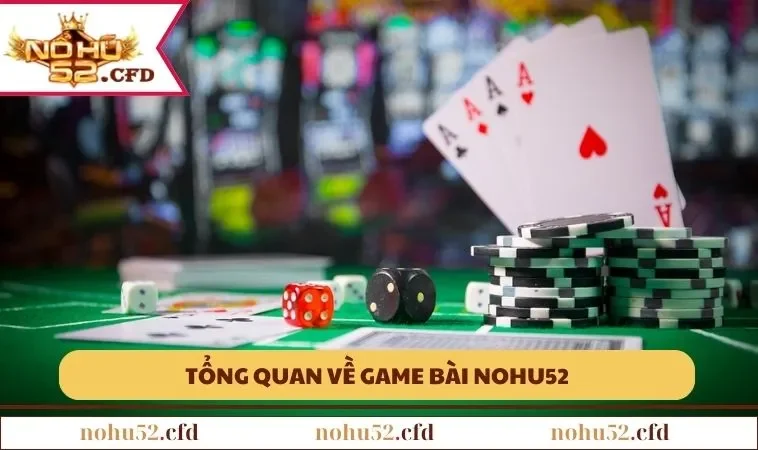 Tổng quan về Game Bài NOHU52